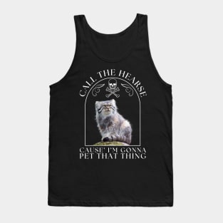 Pallas's Cat Call The Hearse Cause I'm Gonna Pet This Thing Tank Top